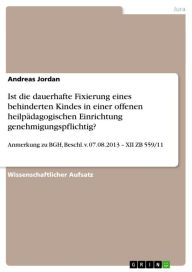 Title: Ist die dauerhafte Fixierung eines behinderten Kindes in einer offenen heilpädagogischen Einrichtung genehmigungspflichtig?: Anmerkung zu BGH, Beschl. v. 07.08.2013 - XII ZB 559/11, Author: Andreas Jordan