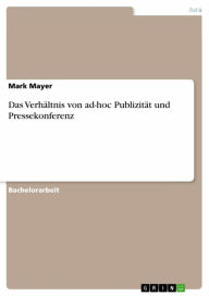 Title: Das Verhältnis von ad-hoc Publizität und Pressekonferenz, Author: Mark Mayer
