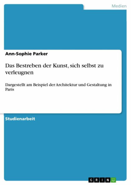 Das Bestreben der Kunst, sich selbst zu verleugnen: Dargestellt am Beispiel der Architektur und Gestaltung in Paris