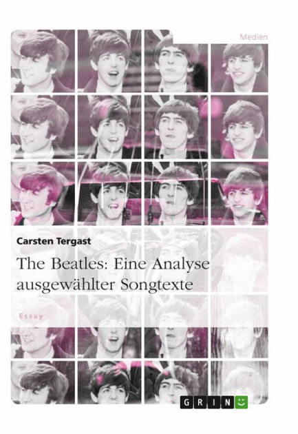 The Beatles: Eine Analyse ausgewählter Songtexte: Ausgewählte Textinterpretationen zu Songs der 