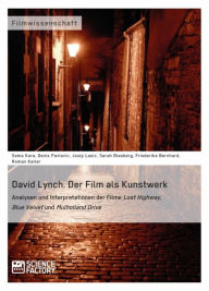 Title: David Lynch. Der Film als Kunstwerk: Analysen und Interpretationen der Filme Lost Highway, Blue Velvet und Mulholland Drive, Author: Denis Pavlovic