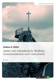 Title: Antike und mittelalterliche Wallfahrt. Gemeinsamkeiten und Unterschiede: Ein Essay, Author: Andrea G. Röllin