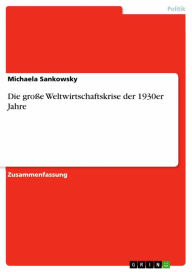 Title: Die große Weltwirtschaftskrise der 1930er Jahre, Author: Michaela Sankowsky
