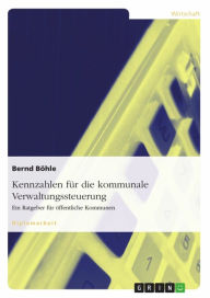 Title: Kennzahlen für die kommunale Verwaltungssteuerung. Ein Ratgeber für öffentliche Kommunen, Author: Bernd Böhle