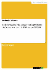 Title: Comparing the Fire Danger Rating Systems of Canada and the US: FWI versus NFDRS, Author: Benjamin Schwarz