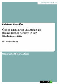 Title: Öffnen nach Innen und Außen als pädagogisches Konzept in der Kindertagesstätte: Ein Seminarreader, Author: Ralf-Peter Nungäßer