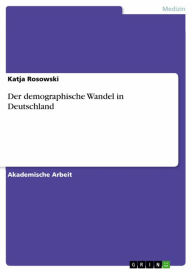 Title: Der demographische Wandel in Deutschland, Author: Katja Rosowski