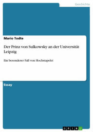 Title: Der Prinz von Sulkowsky an der Universität Leipzig: Ein besonderer Fall von Hochstapelei, Author: Mario Todte