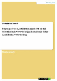 Title: Strategisches Kostenmanagement in der öffentlichen Verwaltung am Beispiel einer Kommunalverwaltung, Author: Sebastian Knull