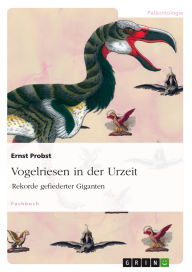 Title: Vogelriesen in der Urzeit: Rekorde gefiederter Giganten, Author: Ernst Probst