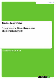 Title: Theoretische Grundlagen zum Risikomanagement, Author: Markus Bauernfeind
