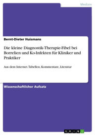 Title: Die kleine Diagnostik-Therapie-Fibel bei Borrelien und Ko-Infekten für Kliniker und Praktiker: Aus dem Internet. Tabellen, Kommentare, Literatur, Author: Bernt-Dieter Huismans