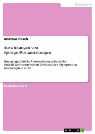 Title: Auswirkungen von Sportgroßveranstaltungen: Eine geographische Untersuchung anhand der Fußball-Weltmeisterschaft 2006 und der Olympischen Sommerspiele 2012, Author: Andreas Posch