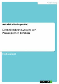 Title: Definitionen und Ansätze der Pädagogischen Beratung, Author: Astrid Greifenhagen-Gall