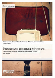 Title: Überwachung, Zersetzung, Vertreibung. Die Methoden der Stasi aus der Perspektive von Tätern und Opfern, Author: Juliane Berger