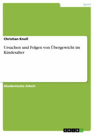 Title: Ursachen und Folgen von Übergewicht im Kindesalter, Author: Christian Knoll