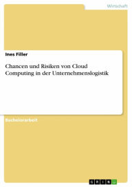 Title: Chancen und Risiken von Cloud Computing in der Unternehmenslogistik, Author: Ines Filler