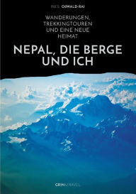 Title: Nepal, die Berge und ich. Wanderungen, Trekkingtouren und eine neue Heimat, Author: Ines Oßwald-Rai