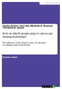 How do elderly people adapt to and accept nursing technology?: The influence of the elderly's sense of coherence according to Aaron Antonovsky