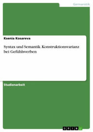 Title: Syntax und Semantik. Konstruktionsvarianz bei Gefühlsverben, Author: Ksenia Kosareva
