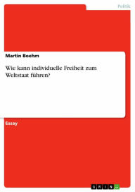 Title: Wie kann individuelle Freiheit zum Weltstaat führen?, Author: Martin Boehm