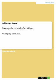 Title: Monopole dauerhafter Güter: Würdigung und Kritik, Author: Julia von Heese