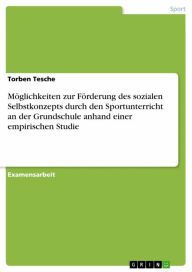 Title: Möglichkeiten zur Förderung des sozialen Selbstkonzepts durch den Sportunterricht an der Grundschule anhand einer empirischen Studie, Author: Torben Tesche