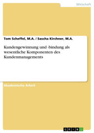 Title: Kundengewinnung und -bindung als wesentliche Komponenten des Kundenmanagements, Author: Tom Scheffel