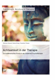 Title: Achtsamkeit in der Therapie. Ein buddhistisches Prinzip in der modernen Psychotherapie, Author: Stefanie Gmerek