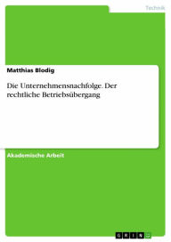 Title: Die Unternehmensnachfolge. Der rechtliche Betriebsübergang, Author: Matthias Blodig