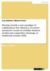 Title: Moving towards a new paradigm of collaboration. The influence of current automotive trends on mobility business models and competitive advantage of traditional German OEMs, Author: Lisa Sobotta