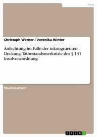Title: Anfechtung im Falle der inkongruenten Deckung. Tatbestandsmerkmale des § 131 Insolvenzordnung, Author: Christoph Werner