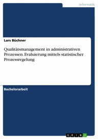 Title: Qualitätsmanagement in administrativen Prozessen. Evaluierung mittels statistischer Prozessregelung, Author: Lars Büchner