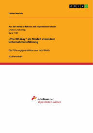 Title: 'The GE-Way' als Modell visionärer Unternehmensführung: Die Führungsgrundsätze von Jack Welch, Author: Tobias Morath