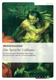 Title: Die Sprache Calibans: Kommentare zum alltäglichen Hörensagen. Die Sprache der agonalen Überbietungskultur, Author: Manfred Hornschuh