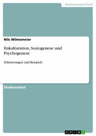 Title: Enkulturation, Soziogenese und Psychogenese: Erläuterungen und Beispiele, Author: Nils Wilmsmeier