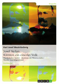 Title: Josef Stefan: Kärnten ein einerlei Volk: Physikalisches Institut - Akademie der Wissenschaften - Wander- und Sangesfreund, Author: Karl Josef Westritschnig