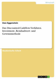 Title: Das Discounted-Cashflow-Verfahren. Investment-, Residualwert- und Gewinnmethode, Author: Uwe Eggenstein