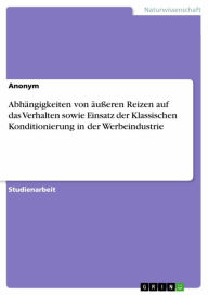 Title: Abhängigkeiten von äußeren Reizen auf das Verhalten sowie Einsatz der Klassischen Konditionierung in der Werbeindustrie, Author: Anonym