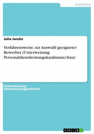 Title: Verfahrensweise zur Auswahl geeigneter Bewerber (Unterweisung Personaldienstleistungskaufmann/-frau), Author: Julia Jancke