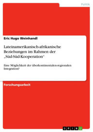 Title: Lateinamerikanisch-afrikanische Beziehungen im Rahmen der 'Süd-Süd-Kooperation': Eine Möglichkeit der überkontinentalen-regionalen Integration?, Author: Eric Hugo Weinhandl