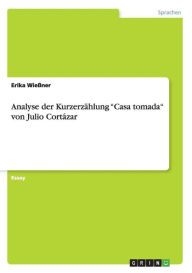 Title: Analyse der Kurzerzählung Casa tomada von Julio Cortázar, Author: Erika Wieïner