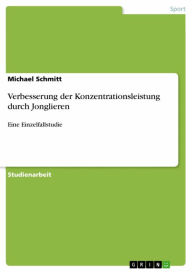 Title: Verbesserung der Konzentrationsleistung durch Jonglieren: Eine Einzelfallstudie, Author: Michael Schmitt