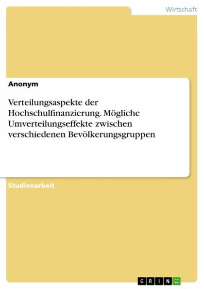 Verteilungsaspekte der Hochschulfinanzierung. Mögliche Umverteilungseffekte zwischen verschiedenen Bevölkerungsgruppen