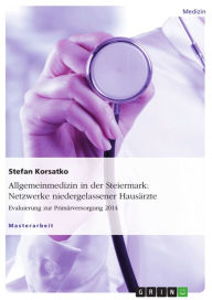 Title: Allgemeinmedizin in der Steiermark: Netzwerke niedergelassener Hausärzte. Evaluierung zur Primärversorgung 2014, Author: Stefan Korsatko