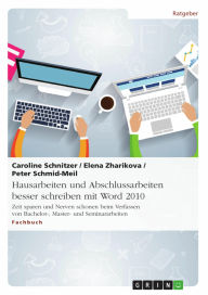 Title: Hausarbeiten und Abschlussarbeiten besser schreiben mit Word 2010: Zeit sparen und Nerven schonen beim Verfassen von Bachelor-, Master- und Seminararbeiten, Author: Caroline Schnitzer