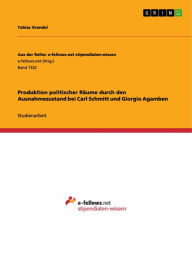 Title: Produktion politischer Räume durch den Ausnahmezustand bei Carl Schmitt und Giorgio Agamben, Author: Tobias Grandel
