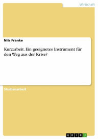 Title: Kurzarbeit. Ein geeignetes Instrument für den Weg aus der Krise?, Author: Nils Franke
