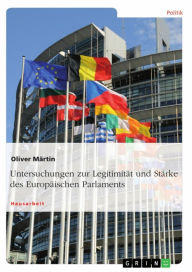 Title: Untersuchungen zur Legitimität und Stärke des Europäischen Parlaments, Author: Oliver Märtin