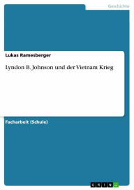 Title: Lyndon B. Johnson und der Vietnam Krieg, Author: Lukas Ramesberger